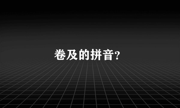 卷及的拼音？