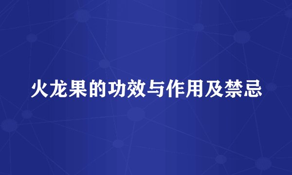 火龙果的功效与作用及禁忌