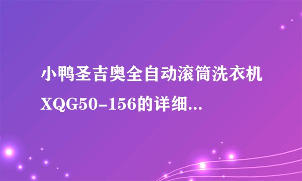 小鸭圣吉奥全自动滚筒洗衣机XQG50-156的详细说明书，着急啊！谢谢了？