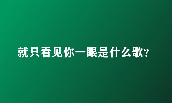 就只看见你一眼是什么歌？