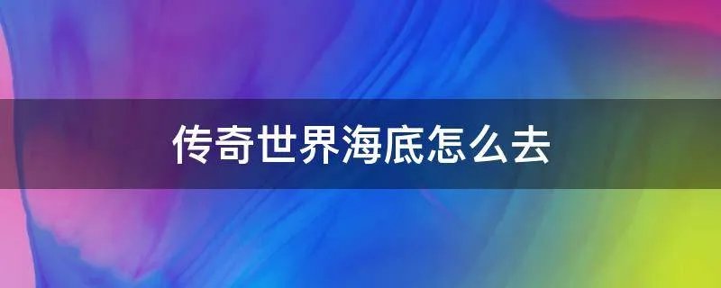 传奇世界海底怎么去