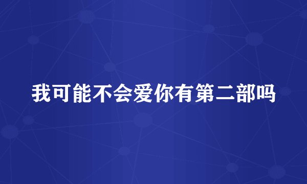 我可能不会爱你有第二部吗