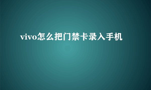 vivo怎么把门禁卡录入手机