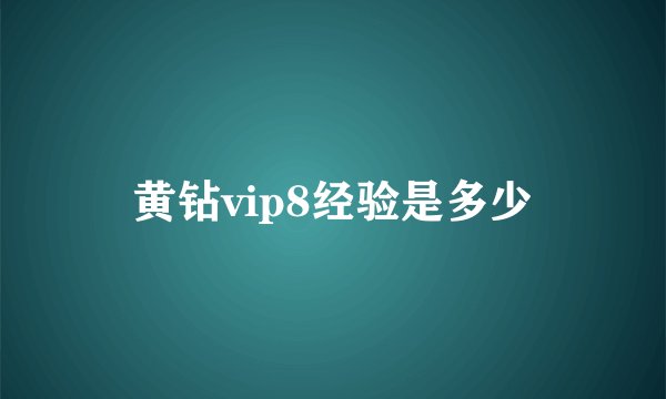 黄钻vip8经验是多少
