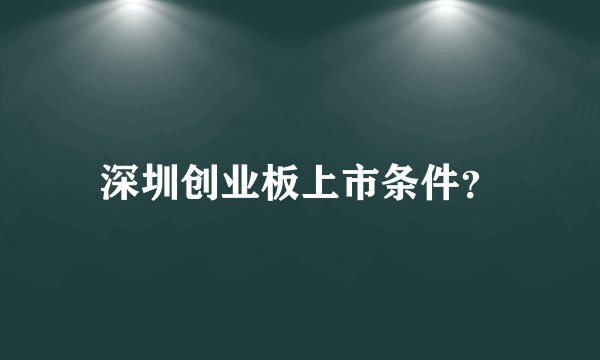 深圳创业板上市条件？