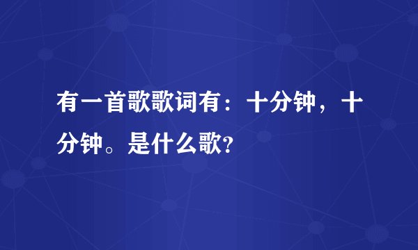 有一首歌歌词有:十分钟,十分钟。是什么歌?