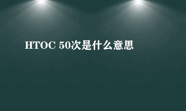 HTOC 50次是什么意思