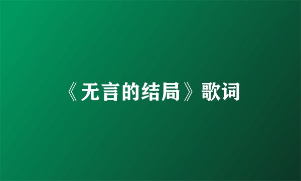 《无言的结局》歌词