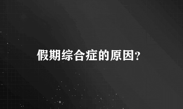 假期综合症的原因？