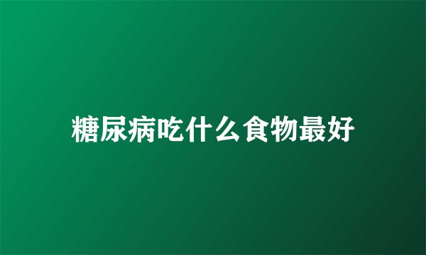 糖尿病吃什么食物最好