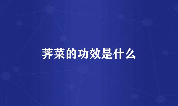 荠菜的功效是什么