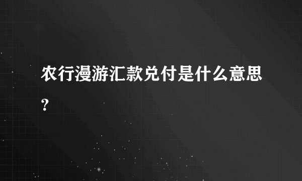 农行漫游汇款兑付是什么意思？