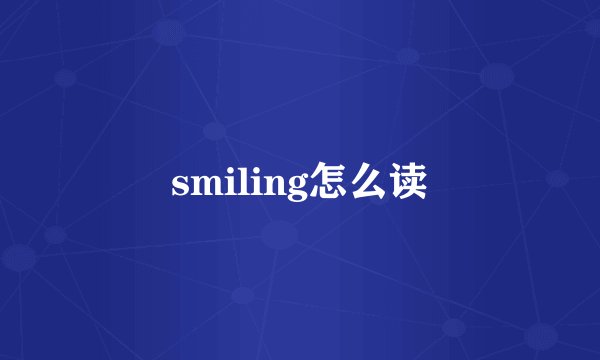 smiling怎么读