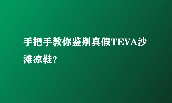 手把手教你鉴别真假TEVA沙滩凉鞋？