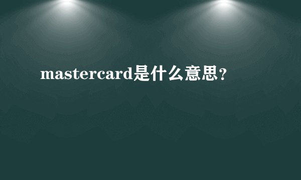 mastercard是什么意思？