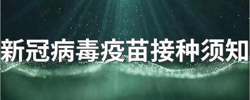 新冠病毒疫苗接种须知 新冠病毒疫苗接种须知总结