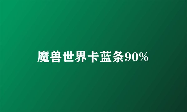 魔兽世界卡蓝条90%