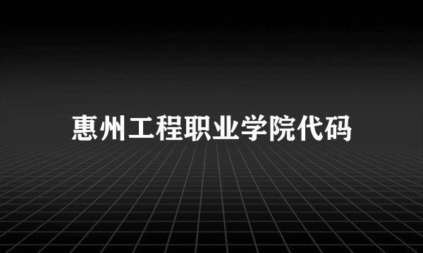 惠州工程职业学院代码