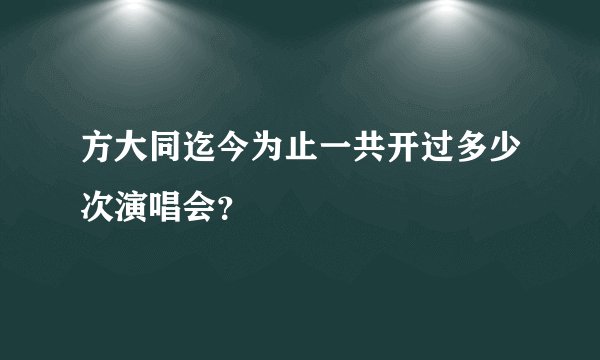 方大同迄今为止一共开过多少次演唱会？