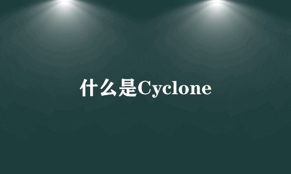 什么是Cyclone