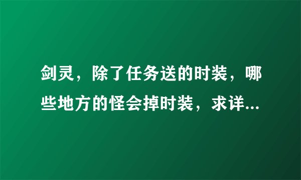 剑灵，除了任务送的时装，哪些地方的怪会掉时装，求详细解答，谢谢！