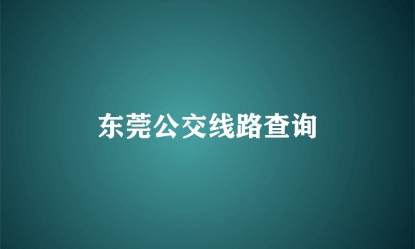 东莞公交线路查询