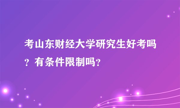 考山东财经大学研究生好考吗？有条件限制吗？