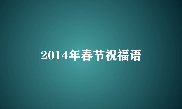 2014年春节祝福语