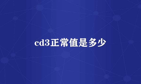 cd3正常值是多少