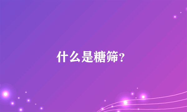 什么是糖筛？