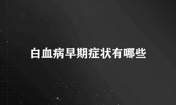 白血病早期症状有哪些