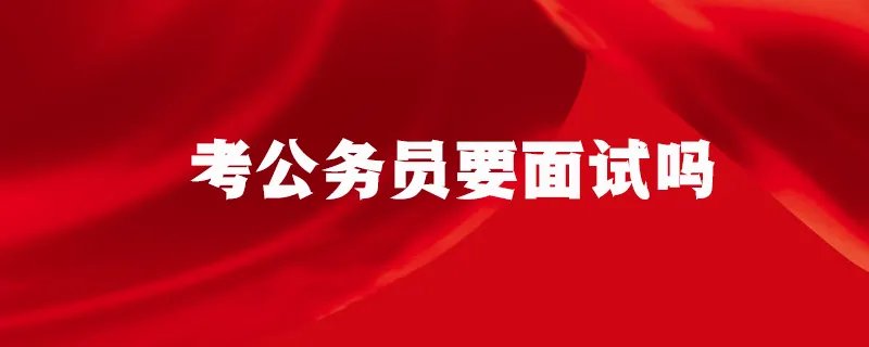 考公务员要面试吗