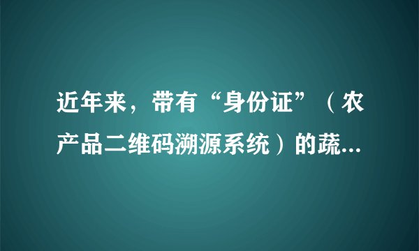 近年来，带有“身份证”（农产品二维码溯源系统）的蔬菜悄然上市。读“大白菜身份证信息示意图”，完成29～31题。与普通蔬菜相比，带有“身份证”的蔬菜生产和上市，影响力显著增强的区位因素是（　　）A.气候B.劳动力C.水源D.科技