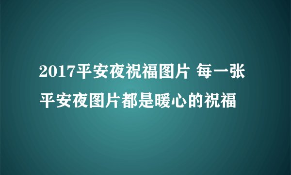 2017平安夜祝福图片 每一张平安夜图片都是暖心的祝福