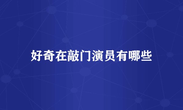 好奇在敲门演员有哪些