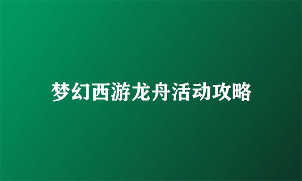 梦幻西游龙舟活动攻略
