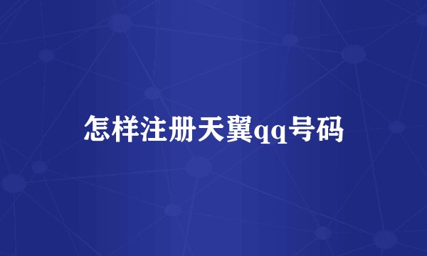 怎样注册天翼qq号码
