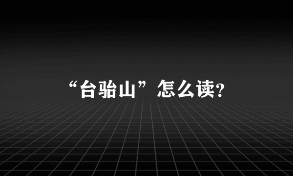 “台骀山”怎么读？