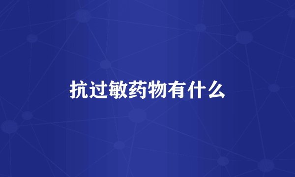 抗过敏药物有什么