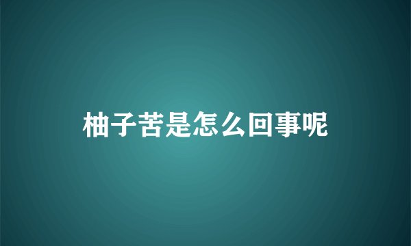 柚子苦是怎么回事呢