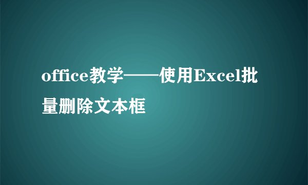 office教学——使用Excel批量删除文本框