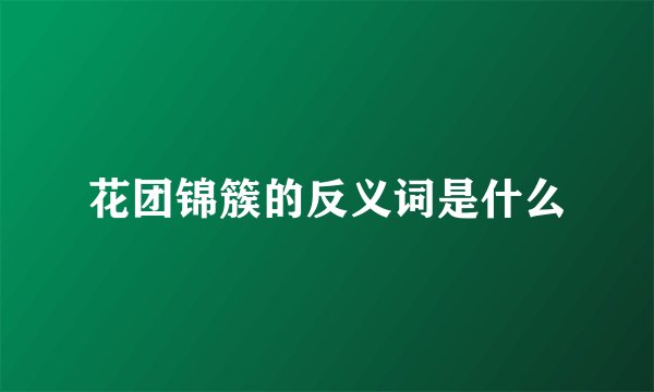 花团锦簇的反义词是什么
