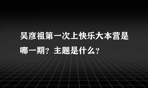 吴彦祖第一次上快乐大本营是哪一期？主题是什么？