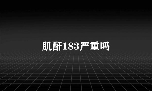 肌酐183严重吗