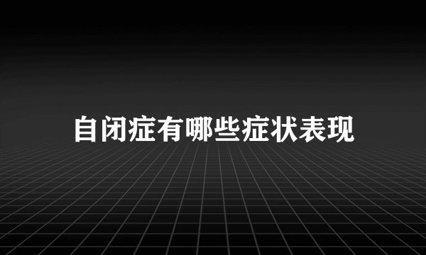 自闭症有哪些症状表现