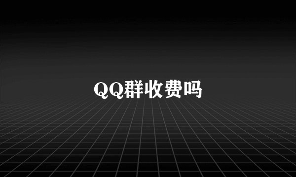 QQ群收费吗