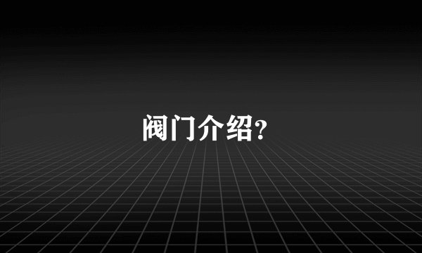 阀门介绍？