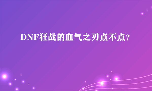 DNF狂战的血气之刃点不点？