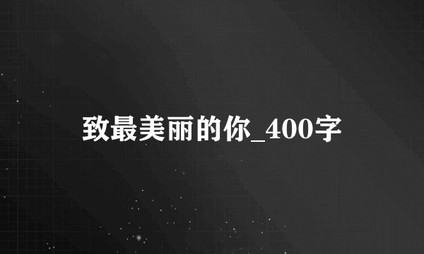 致最美丽的你_400字